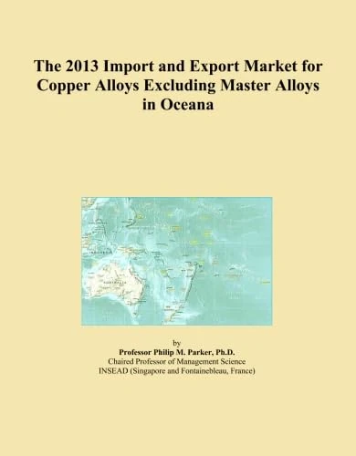 The 2013 Import and Export Market for Copper Alloys Excluding Master Alloys in Oceana