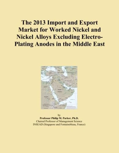 The 2013 Import and Export Market for Worked Nickel and Nickel Alloys Excluding Electro-Plating Anodes in the Middle East