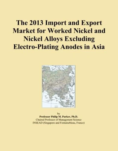The 2013 Import and Export Market for Worked Nickel and Nickel Alloys Excluding Electro-Plating Anodes in Asia