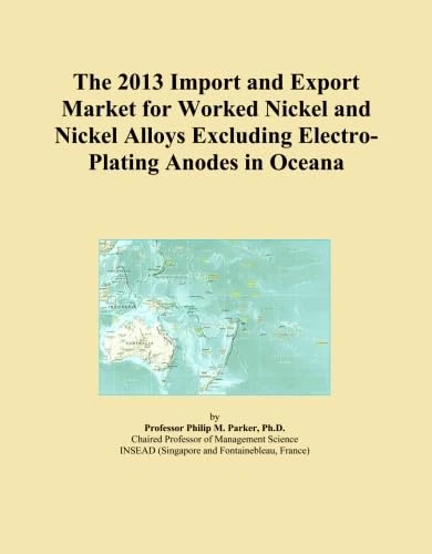 The 2013 Import and Export Market for Worked Nickel and Nickel Alloys Excluding Electro-Plating Anodes in Oceana