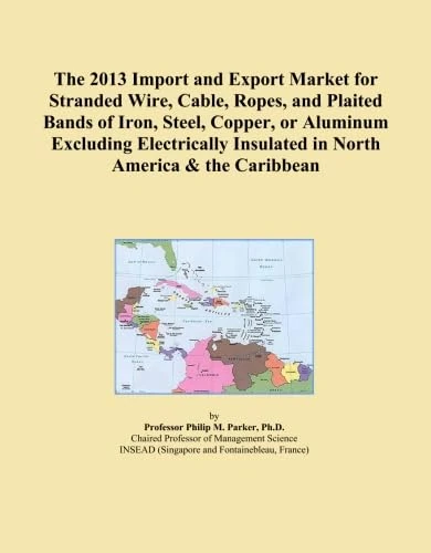 The 2013 Import and Export Market for Stranded Wire, Cable, Ropes, and Plaited Bands of Iron, Steel, Copper, or Aluminum Excluding Electrically Insulated in North America & the Caribbean