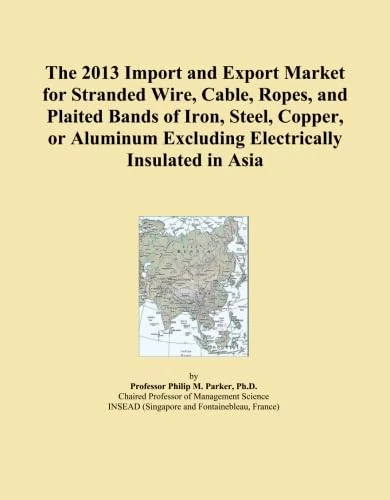 The 2013 Import and Export Market for Stranded Wire, Cable, Ropes, and Plaited Bands of Iron, Steel, Copper, or Aluminum Excluding Electrically Insulated in Asia