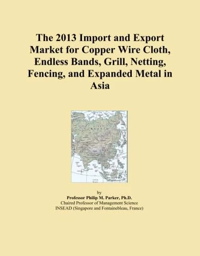 The 2013 Import and Export Market for Copper Wire Cloth, Endless Bands, Grill, Netting, Fencing, and Expanded Metal in Asia