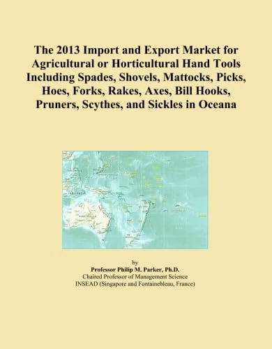 The 2013 Import and Export Market for Agricultural or Horticultural Hand Tools Including Spades, Shovels, Mattocks, Picks, Hoes, Forks, Rakes, Axes, Bill Hooks, Pruners, Scythes, and Sickles in Oceana
