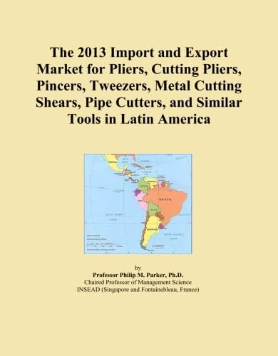 The 2013 Import and Export Market for Pliers, Cutting Pliers, Pincers, Tweezers, Metal Cutting Shears, Pipe Cutters, and Similar Tools in Latin America