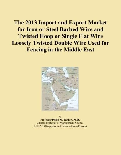 The 2013 Import and Export Market for Iron or Steel Barbed Wire and Twisted Hoop or Single Flat Wire Loosely Twisted Double Wire Used for Fencing in the Middle East
