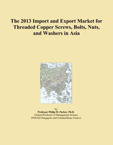 The 2013 Import and Export Market for Threaded Copper Screws, Bolts, Nuts, and Washers in Asia