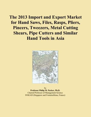 The 2013 Import and Export Market for Hand Saws, Files, Rasps, Pliers, Pincers, Tweezers, Metal Cutting Shears, Pipe Cutters and Similar Hand Tools in Asia
