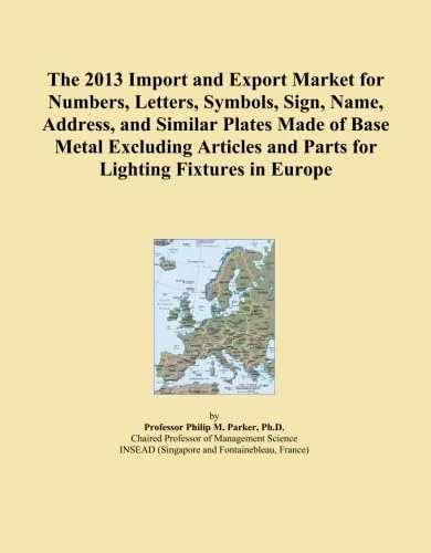 The 2013 Import and Export Market for Numbers, Letters, Symbols, Sign, Name, Address, and Similar Plates Made of Base Metal Excluding Articles and Parts for Lighting Fixtures in Europe