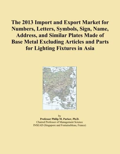 The 2013 Import and Export Market for Numbers, Letters, Symbols, Sign, Name, Address, and Similar Plates Made of Base Metal Excluding Articles and Parts for Lighting Fixtures in Asia