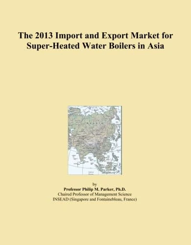 The 2013 Import and Export Market for Super-Heated Water Boilers in Asia