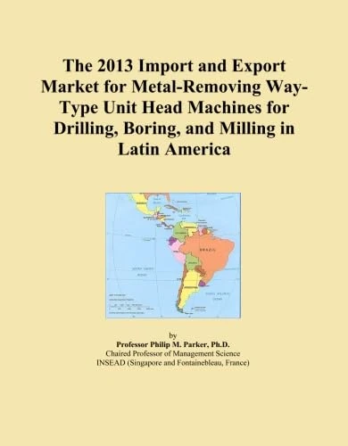 The 2013 Import and Export Market for Metal-Removing Way-Type Unit Head Machines for Drilling, Boring, and Milling in Latin America