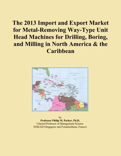The 2013 Import and Export Market for Metal-Removing Way-Type Unit Head Machines for Drilling, Boring, and Milling in North America & the Caribbean