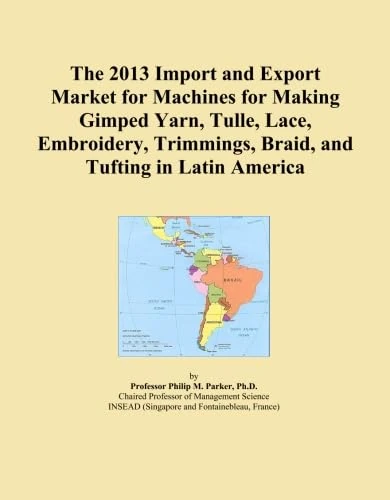 The 2013 Import and Export Market for Machines for Making Gimped Yarn, Tulle, Lace, Embroidery, Trimmings, Braid, and Tufting in Latin America