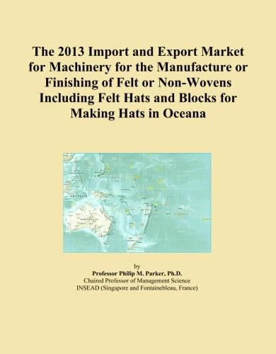 The 2013 Import and Export Market for Machinery for the Manufacture or Finishing of Felt or Non-Wovens Including Felt Hats and Blocks for Making Hats in Oceana