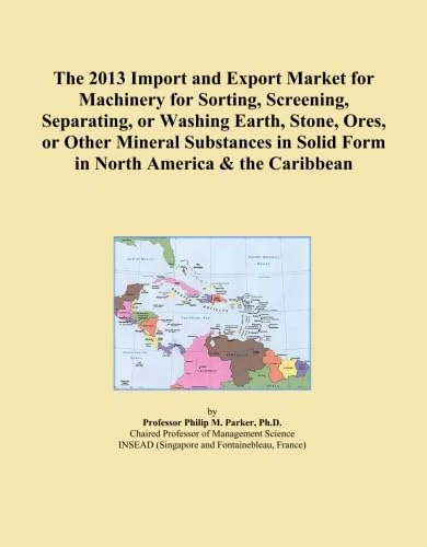 The 2013 Import and Export Market for Machinery for Sorting, Screening, Separating, or Washing Earth, Stone, Ores, or Other Mineral Substances in Solid Form in North America & the Caribbean