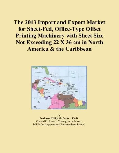 The 2013 Import and Export Market for Sheet-Fed, Office-Type Offset Printing Machinery with Sheet Size Not Exceeding 22 X 36 cm in North America & the Caribbean