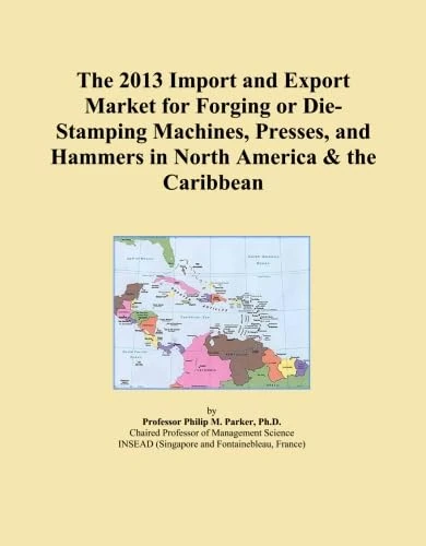 The 2013 Import and Export Market for Forging or Die-Stamping Machines, Presses, and Hammers in North America & the Caribbean