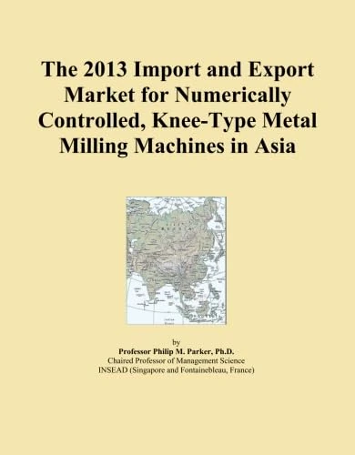 The 2013 Import and Export Market for Numerically Controlled, Knee-Type Metal Milling Machines in Asia