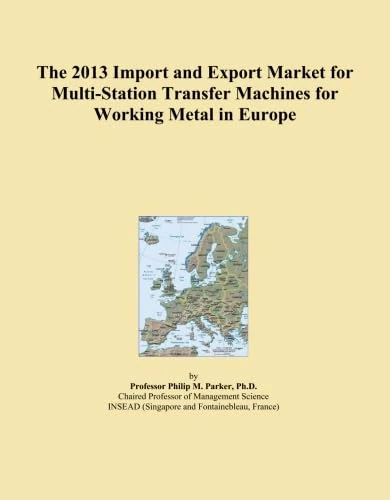 The 2013 Import and Export Market for Multi-Station Transfer Machines for Working Metal in Europe