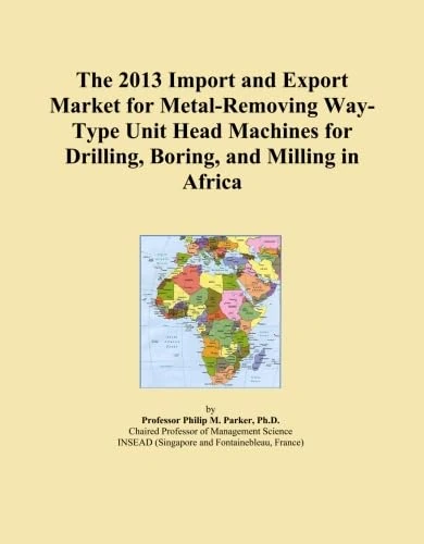 The 2013 Import and Export Market for Metal-Removing Way-Type Unit Head Machines for Drilling, Boring, and Milling in Africa