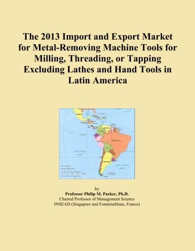 The 2013 Import and Export Market for Metal-Removing Machine Tools for Milling, Threading, or Tapping Excluding Lathes and Hand Tools in Latin America