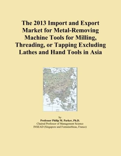 The 2013 Import and Export Market for Metal-Removing Machine Tools for Milling, Threading, or Tapping Excluding Lathes and Hand Tools in Asia
