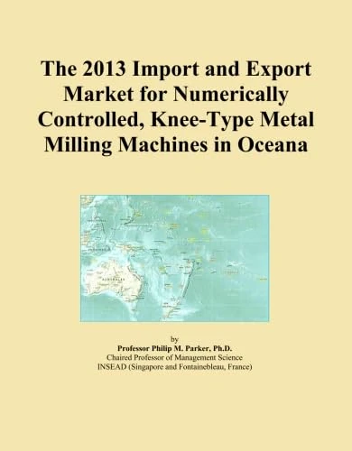 The 2013 Import and Export Market for Numerically Controlled, Knee-Type Metal Milling Machines in Oceana