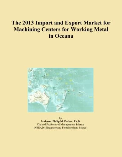 The 2013 Import and Export Market for Machining Centers for Working Metal in Oceana