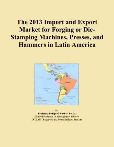 The 2013 Import and Export Market for Forging or Die-Stamping Machines, Presses, and Hammers in Latin America