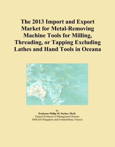 The 2013 Import and Export Market for Metal-Removing Machine Tools for Milling, Threading, or Tapping Excluding Lathes and Hand Tools in Oceana