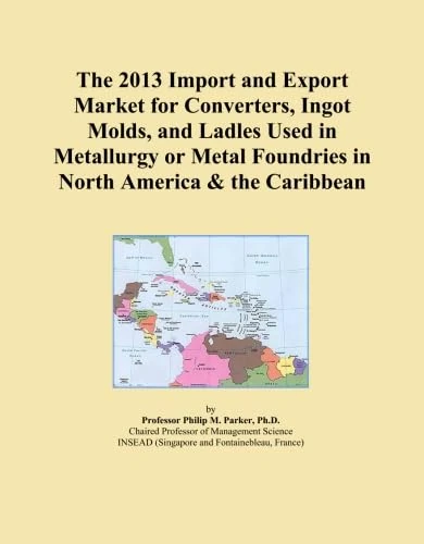 The 2013 Import and Export Market for Converters, Ingot Molds, and Ladles Used in Metallurgy or Metal Foundries in North America & the Caribbean