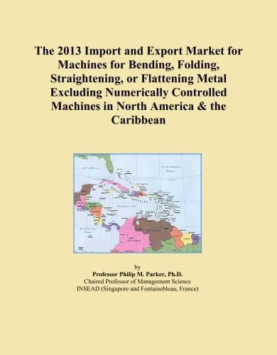 The 2013 Import and Export Market for Machines for Bending, Folding, Straightening, or Flattening Metal Excluding Numerically Controlled Machines in North America & the Caribbean