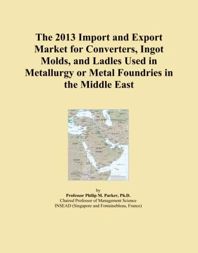 The 2013 Import and Export Market for Converters, Ingot Molds, and Ladles Used in Metallurgy or Metal Foundries in the Middle East