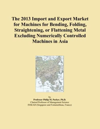 The 2013 Import and Export Market for Machines for Bending, Folding, Straightening, or Flattening Metal Excluding Numerically Controlled Machines in Asia