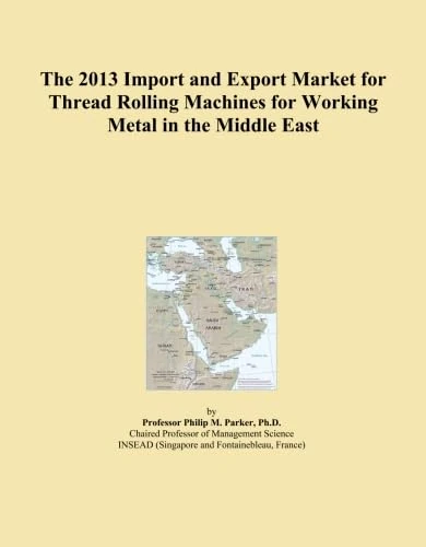 The 2013 Import and Export Market for Thread Rolling Machines for Working Metal in the Middle East