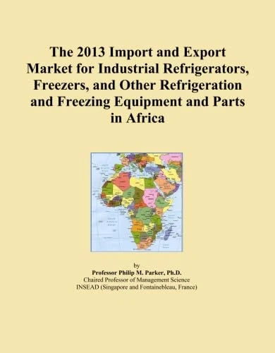 The 2013 Import and Export Market for Industrial Refrigerators, Freezers, and Other Refrigeration and Freezing Equipment and Parts in Africa