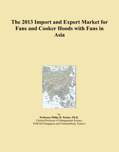 The 2013 Import and Export Market for Fans and Cooker Hoods with Fans in Asia