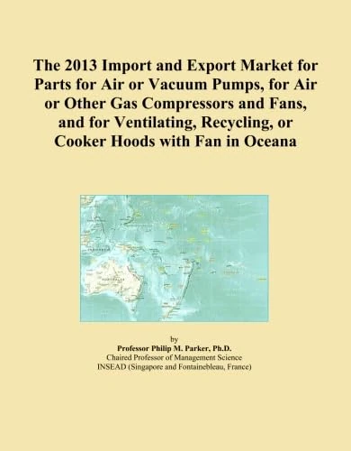 The 2013 Import and Export Market for Parts for Air or Vacuum Pumps, for Air or Other Gas Compressors and Fans, and for Ventilating, Recycling, or Cooker Hoods with Fan in Oceana