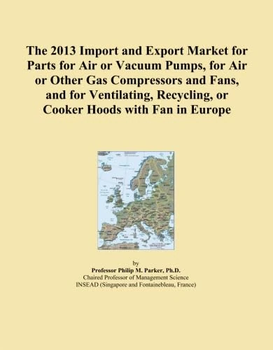 The 2013 Import and Export Market for Parts for Air or Vacuum Pumps, for Air or Other Gas Compressors and Fans, and for Ventilating, Recycling, or Cooker Hoods with Fan in Europe