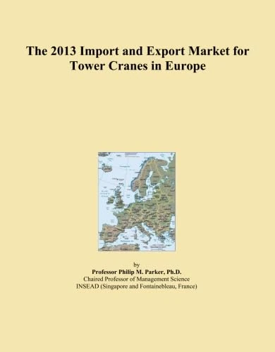 The 2013 Import and Export Market for Tower Cranes in Europe