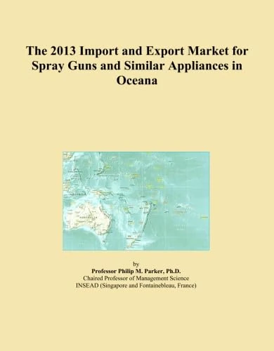 The 2013 Import and Export Market for Spray Guns and Similar Appliances in Oceana