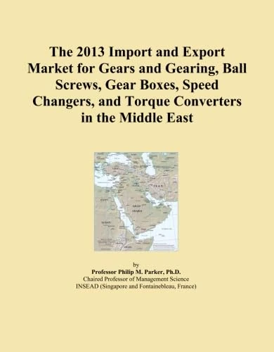 The 2013 Import and Export Market for Gears and Gearing, Ball Screws, Gear Boxes, Speed Changers, and Torque Converters in the Middle East
