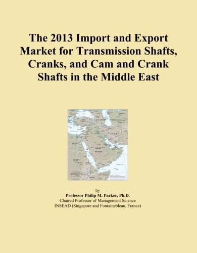 The 2013 Import and Export Market for Transmission Shafts, Cranks, and Cam and Crank Shafts in the Middle East