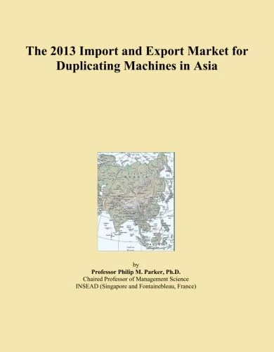 The 2013 Import and Export Market for Duplicating Machines in Asia