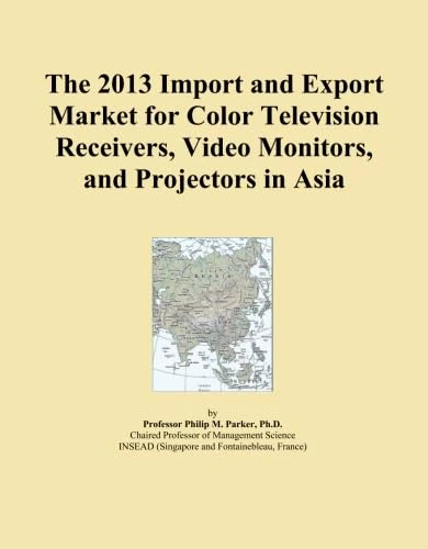 The 2013 Import and Export Market for Color Television Receivers, Video Monitors, and Projectors in Asia