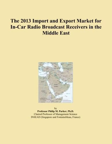 The 2013 Import and Export Market for In-Car Radio Broadcast Receivers in the Middle East