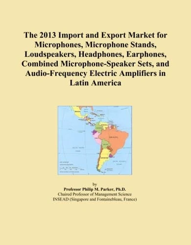 The 2013 Import and Export Market for Microphones, Microphone Stands, Loudspeakers, Headphones, Earphones, Combined Microphone-Speaker Sets, and Audio-Frequency Electric Amplifiers in Latin America