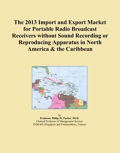 The 2013 Import and Export Market for Portable Radio Broadcast Receivers without Sound Recording or Reproducing Apparatus in North America & the Caribbean