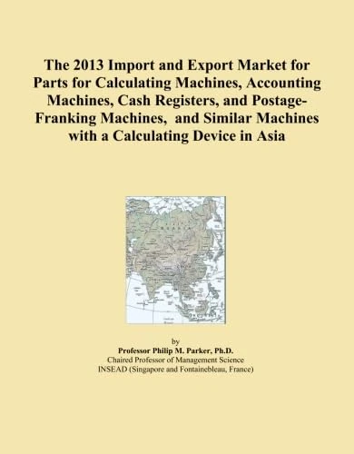 The 2013 Import and Export Market for Parts for Calculating Machines, Accounting Machines, Cash Registers, and Postage-Franking Machines, and Similar Machines with a Calculating Device in Asia